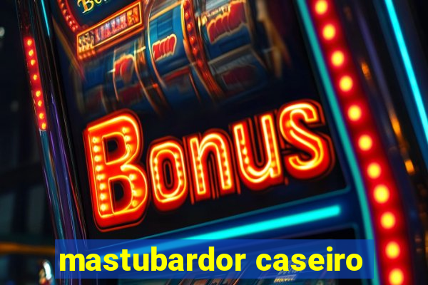 mastubardor caseiro